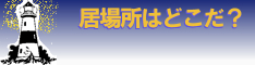 居場所はどこだ？